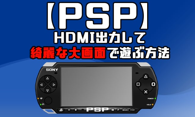 PSP】テレビにHDMI出力して綺麗な映像で遊ぶ方法